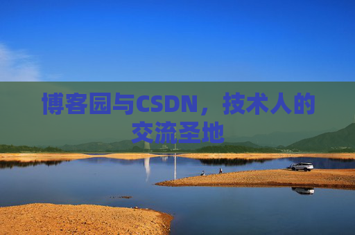 博客园与CSDN,技术人的交流圣地